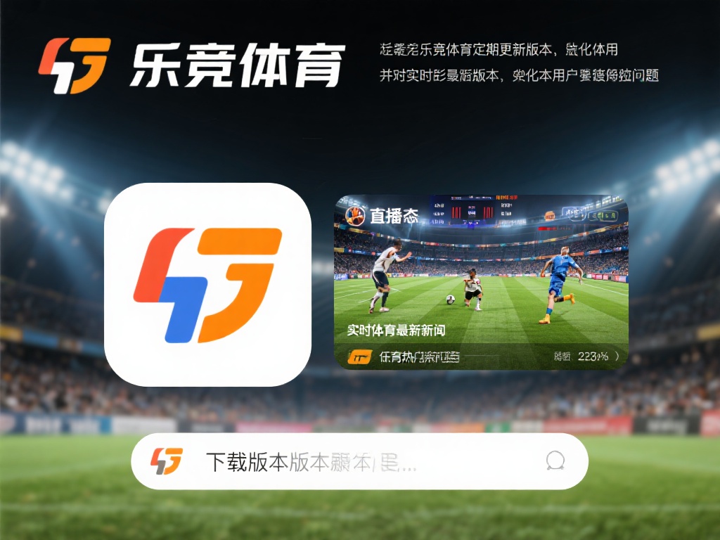 乐竞体育下载地址是什么？一键了解如何安全下载最新版本 (乐竞体育下载地址在哪？一键获取最新版本安全下载指南）